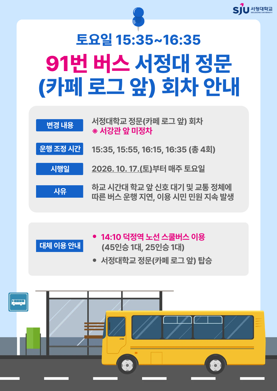 10월 17일(토)부터 매주 토요일 15:35~16:35, 하교 시간대 교통 혼잡으로 인해 91번 버스가 서강관까지 운행하지 않고 서정대학교 정문(카페 로그 앞)에서 회차합니다.